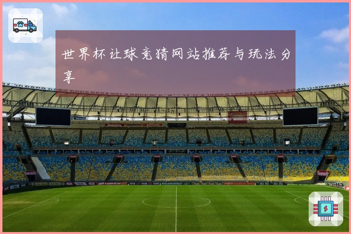 世界杯让球竞猜网站推荐与玩法分享