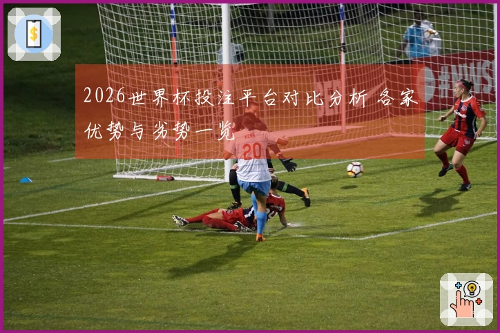 2026世界杯投注平台对比分析 各家优势与劣势一览